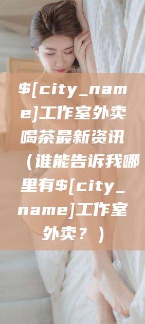 徐州工作室外卖喝茶最新资讯（谁能告诉我哪里有徐州工作室外卖？）